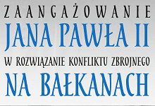 Jan Paweł II wobec konfliktu zbrojnego na Bałkanach. Dokumenty papieskie, wybór i wstęp Sylwia Górzna, Wydawnictwo UNUM, Kraków 2016