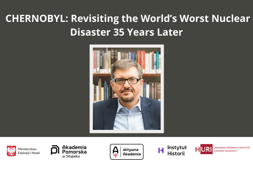 Wykład online pt. "CHERNOBYL: Revisiting the World’s Worst Nuclear Disaster 35 Years Later"